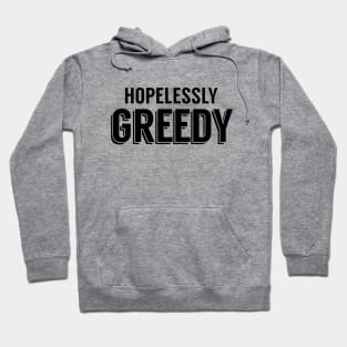 Hopelessly Greedy Hoodie